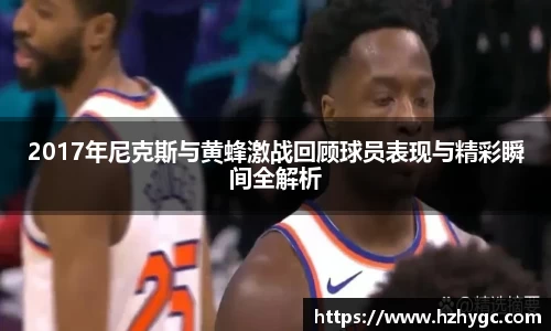 2017年尼克斯与黄蜂激战回顾球员表现与精彩瞬间全解析