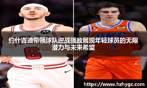 约什吉迪带领球队迎战强敌展现年轻球员的无限潜力与未来希望