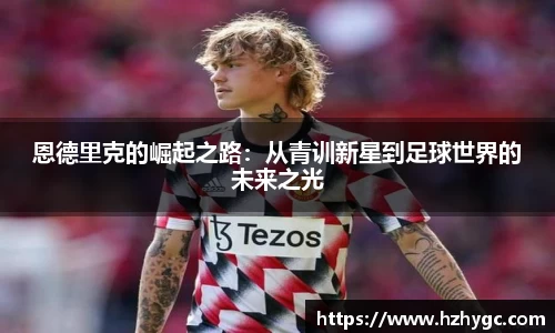 恩德里克的崛起之路：从青训新星到足球世界的未来之光